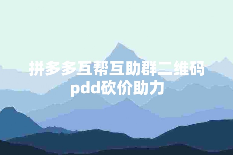 拼多多互帮互助群二维码pdd砍价助力