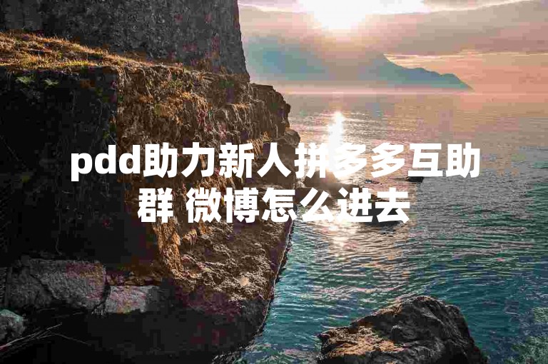 pdd助力新人拼多多互助群 微博怎么进去