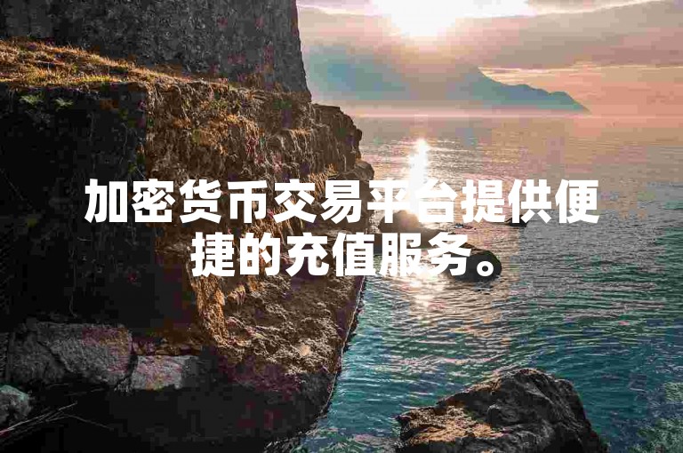 加密货币交易平台提供便捷的充值服务。