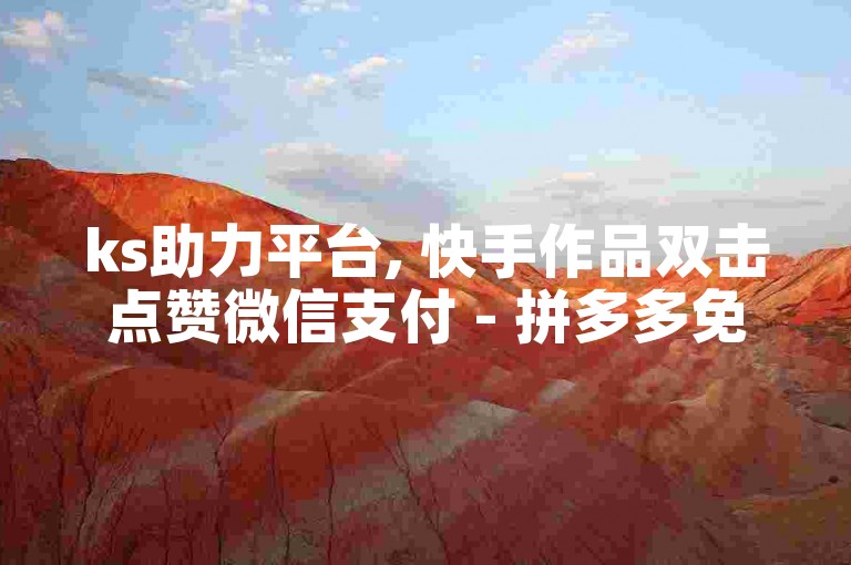 ks助力平台, 快手作品双击点赞微信支付 - 拼多多免费助力工具最新版 - 抖音充值官方入口网址。