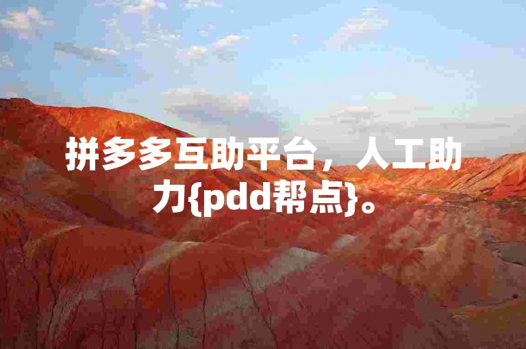 拼多多互助平台，人工助力{pdd帮点}。