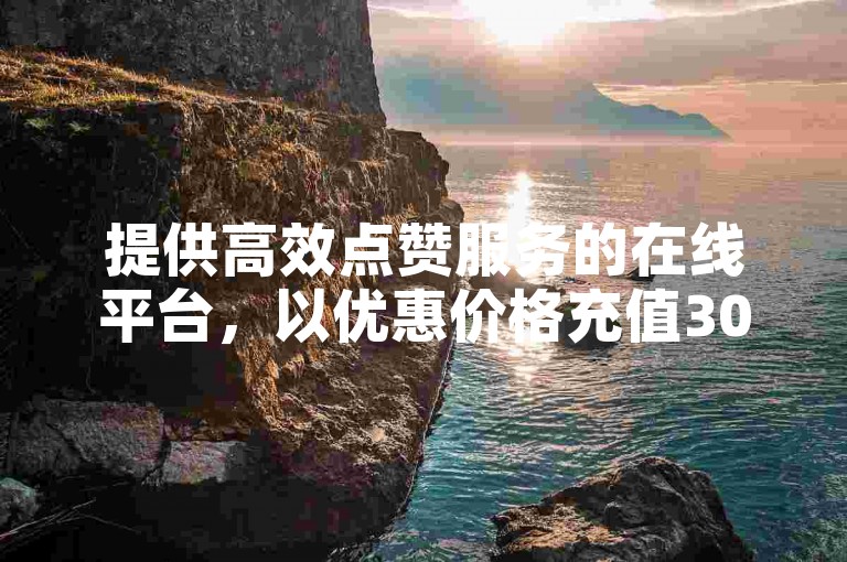 提供高效点赞服务的在线平台，以优惠价格充值300元即可获得10000个快币。