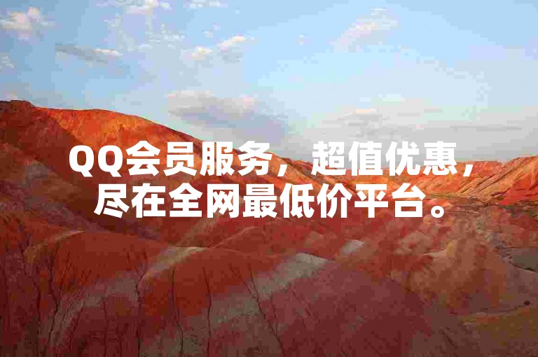 QQ会员服务，超值优惠，尽在全网最低价平台。