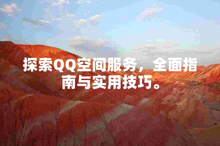 探索QQ空间服务，全面指南与实用技巧。