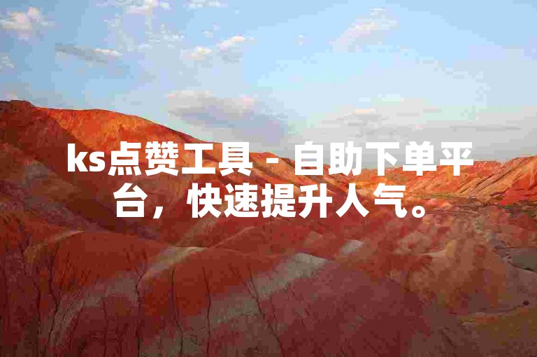 ks点赞工具 - 自助下单平台，快速提升人气。