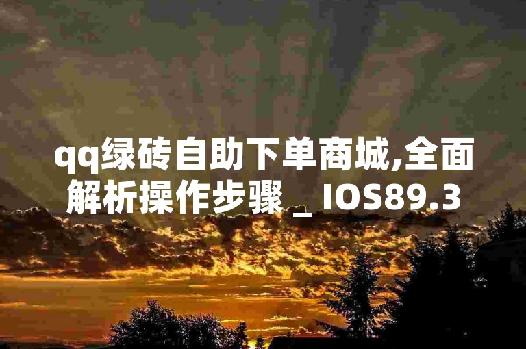 qq绿砖自助下单商城,全面解析操作步骤 _ IOS89.37.150