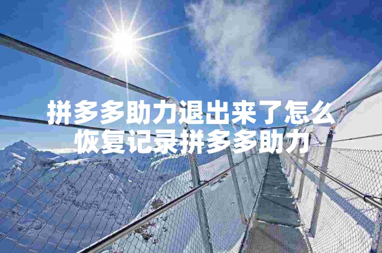 拼多多助力退出来了怎么恢复记录拼多多助力