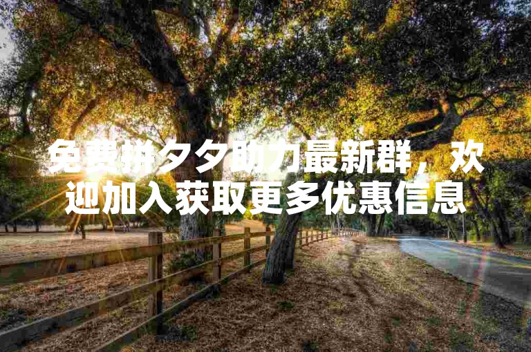 免费拼夕夕助力最新群，欢迎加入获取更多优惠信息。