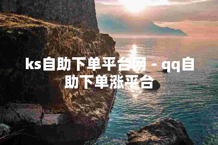 ks自助下单平台网 - qq自助下单涨平台