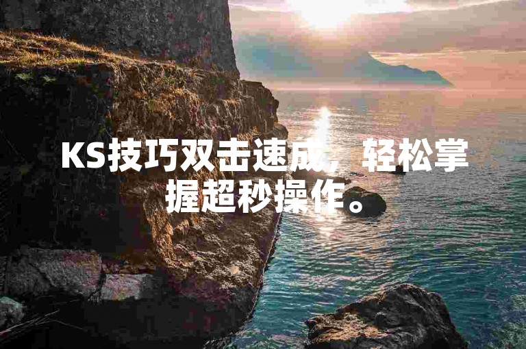 KS技巧双击速成，轻松掌握超秒操作。