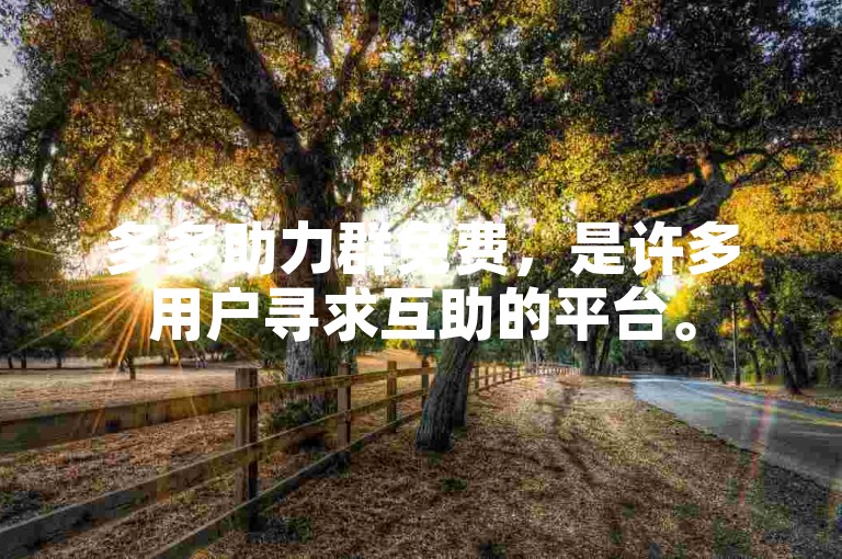 多多助力群免费，是许多用户寻求互助的平台。