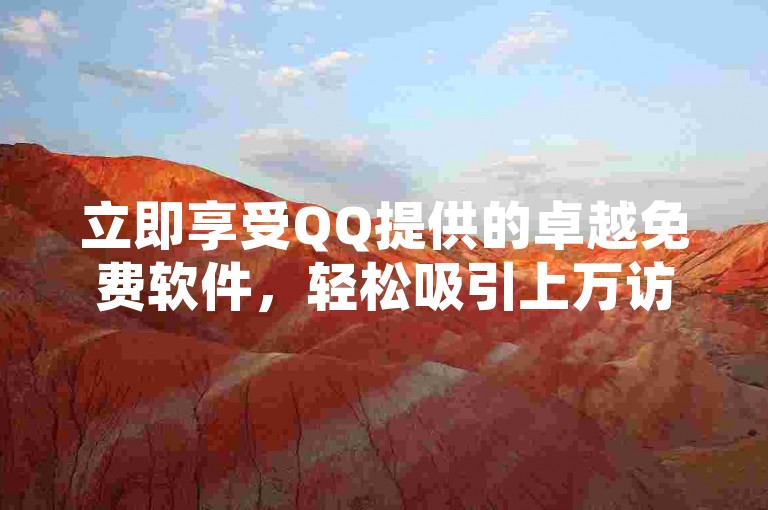 立即享受QQ提供的卓越免费软件，轻松吸引上万访问者！
