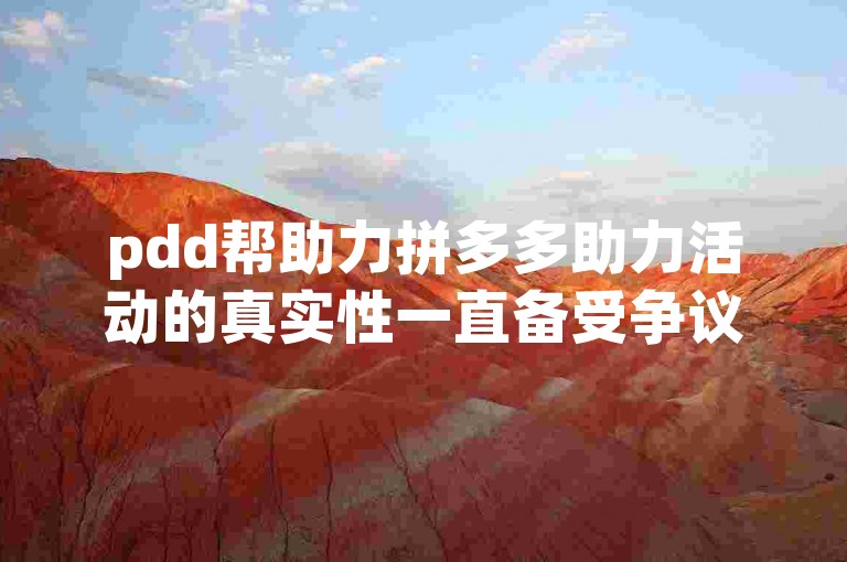 pdd帮助力拼多多助力活动的真实性一直备受争议。