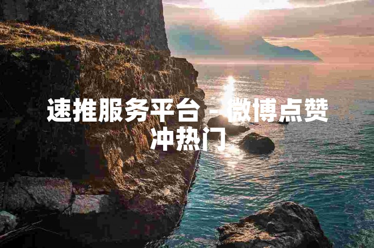 速推服务平台 - 微博点赞冲热门