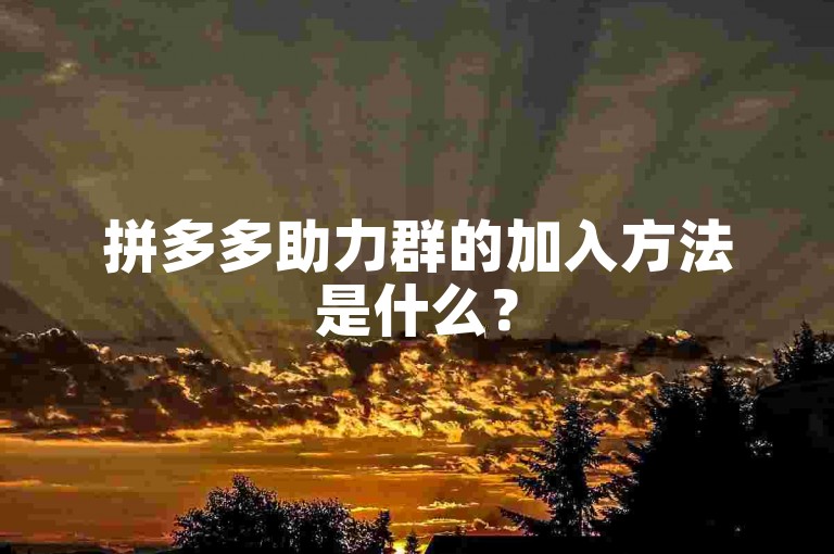 拼多多助力群的加入方法是什么？