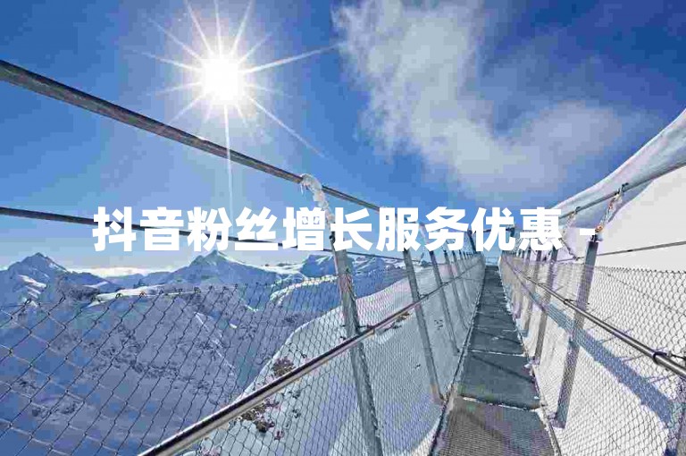 抖音粉丝增长服务优惠 - 5元增500粉