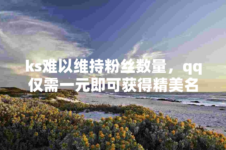 ks难以维持粉丝数量，qq仅需一元即可获得精美名片 - 拼多多助力软件扫码即用 - nap6科技网提供快手增加亲密度服务。