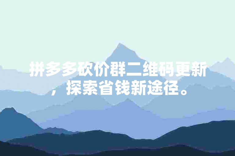 拼多多砍价群二维码更新，探索省钱新途径。