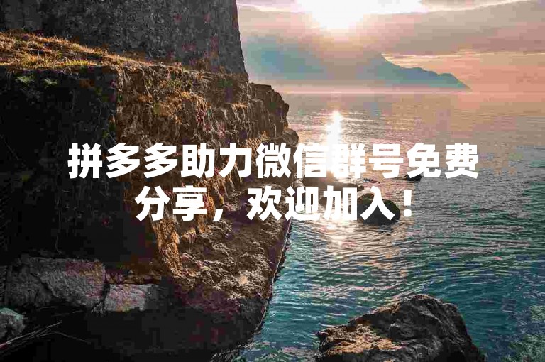 拼多多助力微信群号免费分享，欢迎加入！