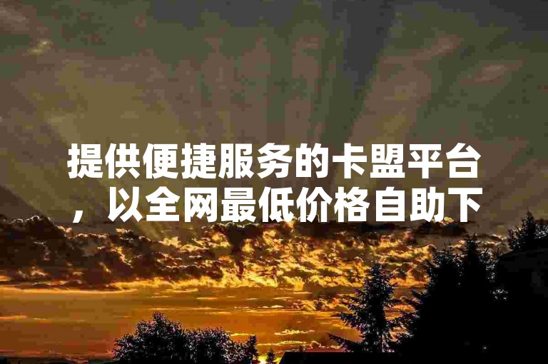 提供便捷服务的卡盟平台，以全网最低价格自助下单黄钻服务，同时支持QQ下单，并有永久会员网站及24小时抖音免费下单优惠。