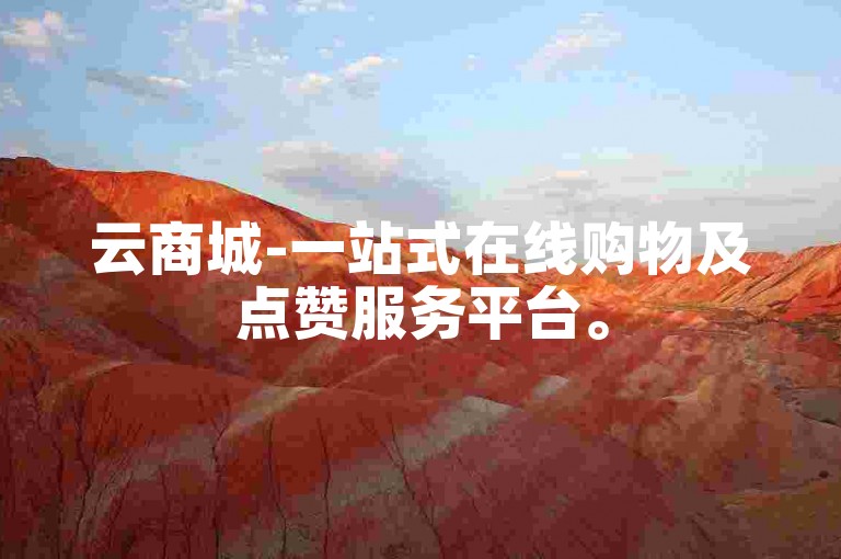云商城-一站式在线购物及点赞服务平台。