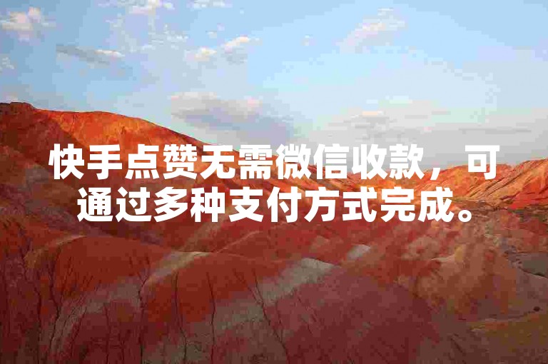 快手点赞无需微信收款，可通过多种支付方式完成。