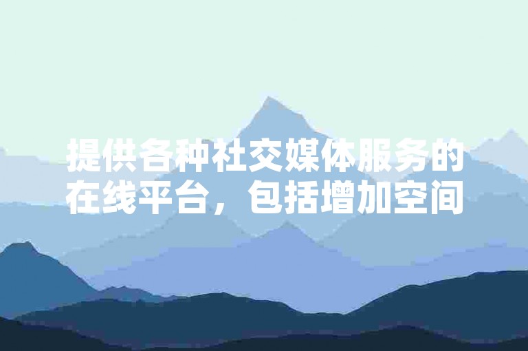 提供各种社交媒体服务的在线平台，包括增加空间访问量、抖音充值优惠和快手账号交易。