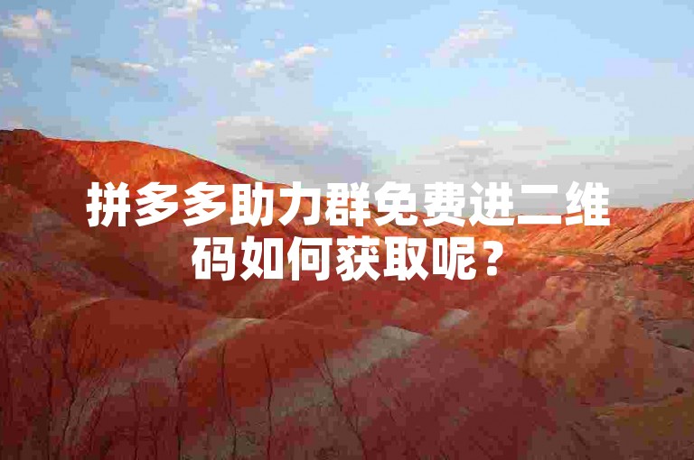 拼多多助力群免费进二维码如何获取呢？