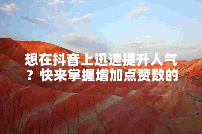 想在抖音上迅速提升人气？快来掌握增加点赞数的高效策略吧！