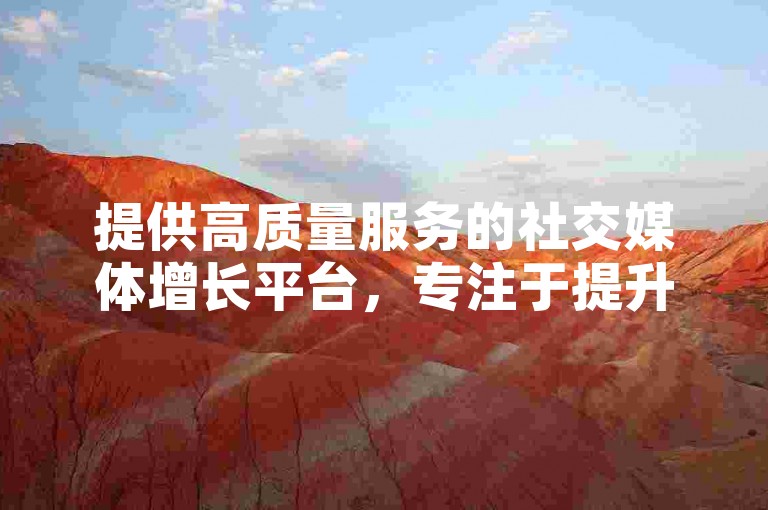 提供高质量服务的社交媒体增长平台，专注于提升您的在线影响力。