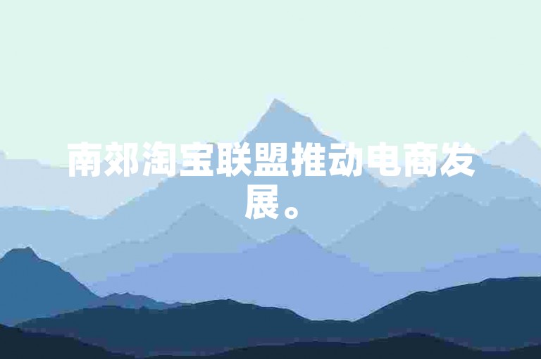 南郊淘宝联盟推动电商发展。