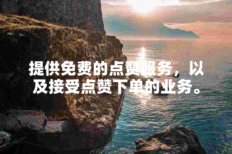 提供免费的点赞服务，以及接受点赞下单的业务。