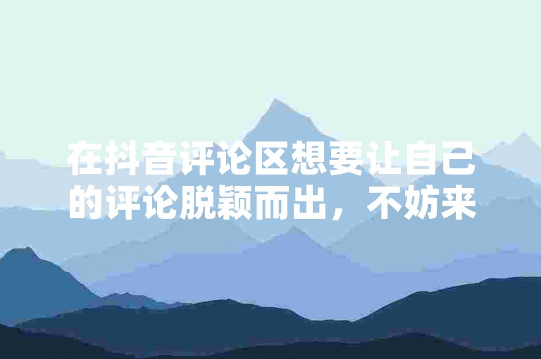 在抖音评论区想要让自己的评论脱颖而出，不妨来试试我们的抖音评论抢置顶业务，通过专业的dy评论自助下单平台网站，轻松提升评论曝光度。
