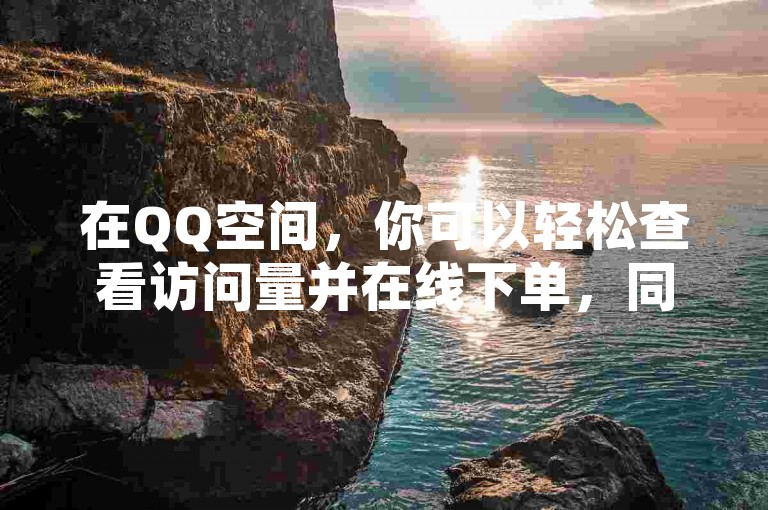 在QQ空间，你可以轻松查看访问量并在线下单，同时还能参考最新的卡盟排行榜2024。不过，要小心拼多多上的购物陷阱，有人买了价值200刀的商品却遭遇欺诈，钱款全被吞了。此外，别忘了给你的内容点赞下单哦！
