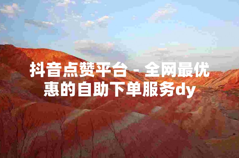 抖音点赞平台 - 全网最优惠的自助下单服务dy
