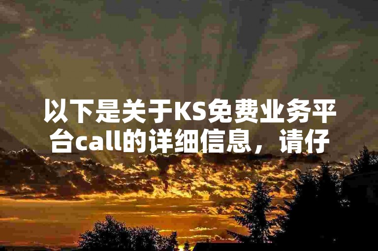 以下是关于KS免费业务平台call的详细信息，请仔细阅读。