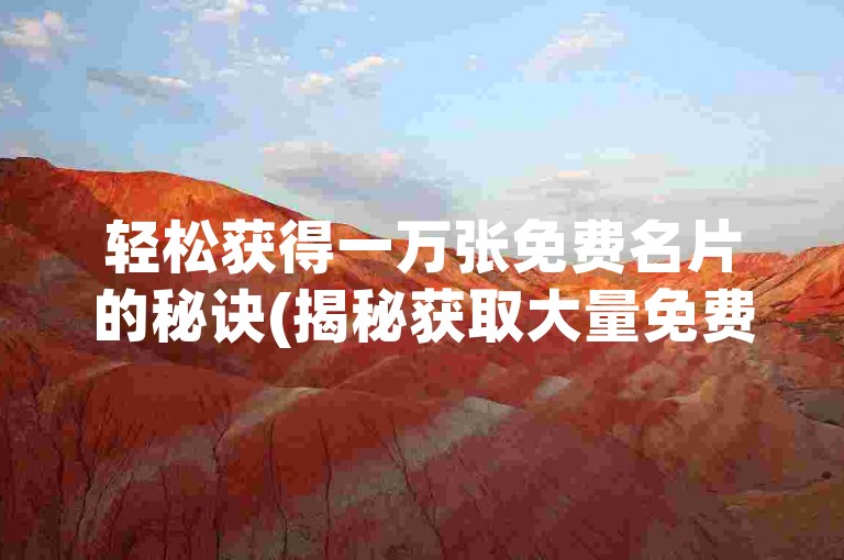 轻松获得一万张免费名片的秘诀(揭秘获取大量免费名片的简易方法)
