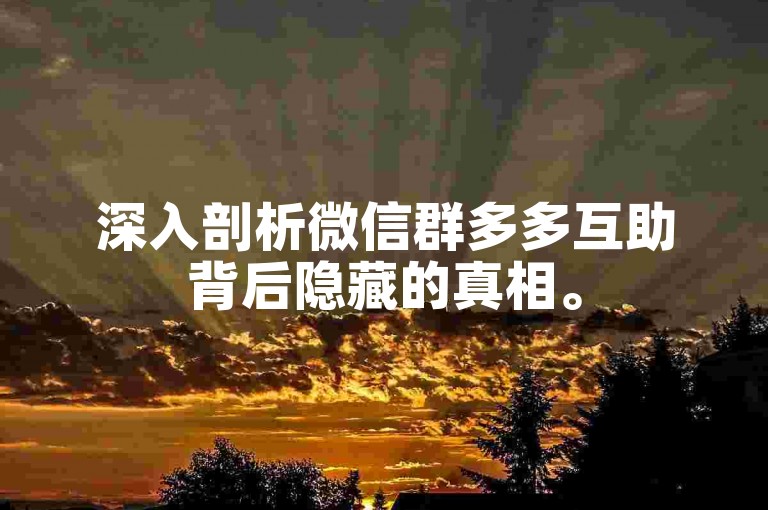 深入剖析微信群多多互助背后隐藏的真相。